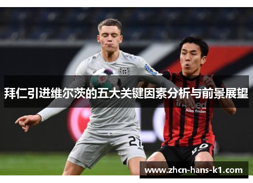 拜仁引进维尔茨的五大关键因素分析与前景展望