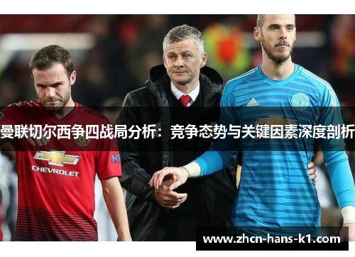曼联切尔西争四战局分析:竞争态势与关键因素深度剖析 曼联切尔西争四战局分析:竞争态势与关键因素深度剖析