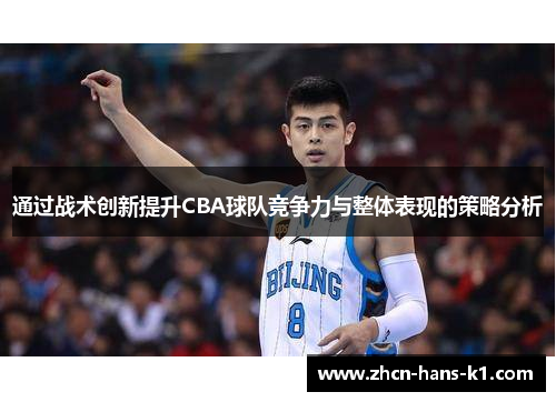 通过战术创新提升CBA球队竞争力与整体表现的策略分析 通过战术创新提升CBA球队竞争力与整体表现的策略分析