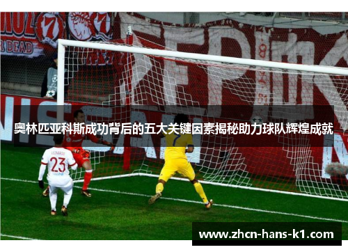 奥林匹亚科斯成功背后的五大关键因素揭秘助力球队辉煌成就