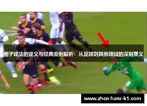 帽子戏法的定义与经典案例解析:从足球到其他领域的深刻意义 帽子戏法的定义与经典案例解析:从足球到其他领域的深刻意义