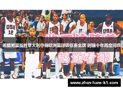 希腊男篮战胜意大利夺得欧洲篮球锦标赛金牌 时隔十年再度问鼎