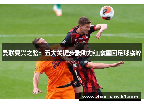 曼联复兴之路：五大关键步骤助力红魔重回足球巅峰