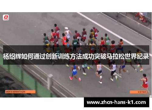杨绍辉如何通过创新训练方法成功突破马拉松世界纪录