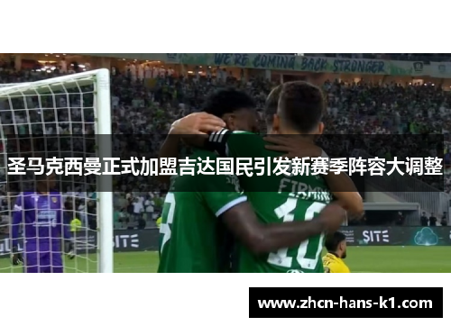 圣马克西曼正式加盟吉达国民引发新赛季阵容大调整 圣马克西曼正式加盟吉达国民引发新赛季阵容大调整