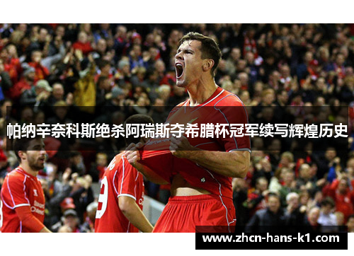 帕纳辛奈科斯绝杀阿瑞斯夺希腊杯冠军续写辉煌历史 帕纳辛奈科斯绝杀阿瑞斯夺希腊杯冠军续写辉煌历史