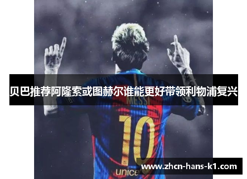 贝巴推荐阿隆索或图赫尔谁能更好带领利物浦复兴
