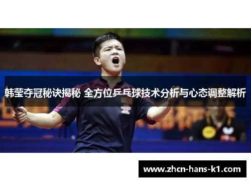 韩莹夺冠秘诀揭秘 全方位乒乓球技术分析与心态调整解析 韩莹夺冠秘诀揭秘 全方位乒乓球技术分析与心态调整解析