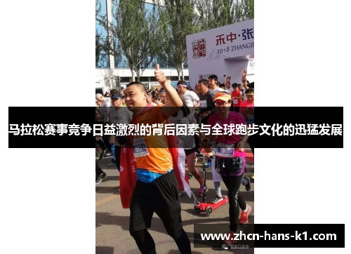 马拉松赛事竞争日益激烈的背后因素与全球跑步文化的迅猛发展 马拉松赛事竞争日益激烈的背后因素与全球跑步文化的迅猛发展