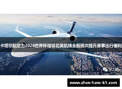 卡塔尔航空为2026世界杯增设北美航线全新班次提升赛事出行便利